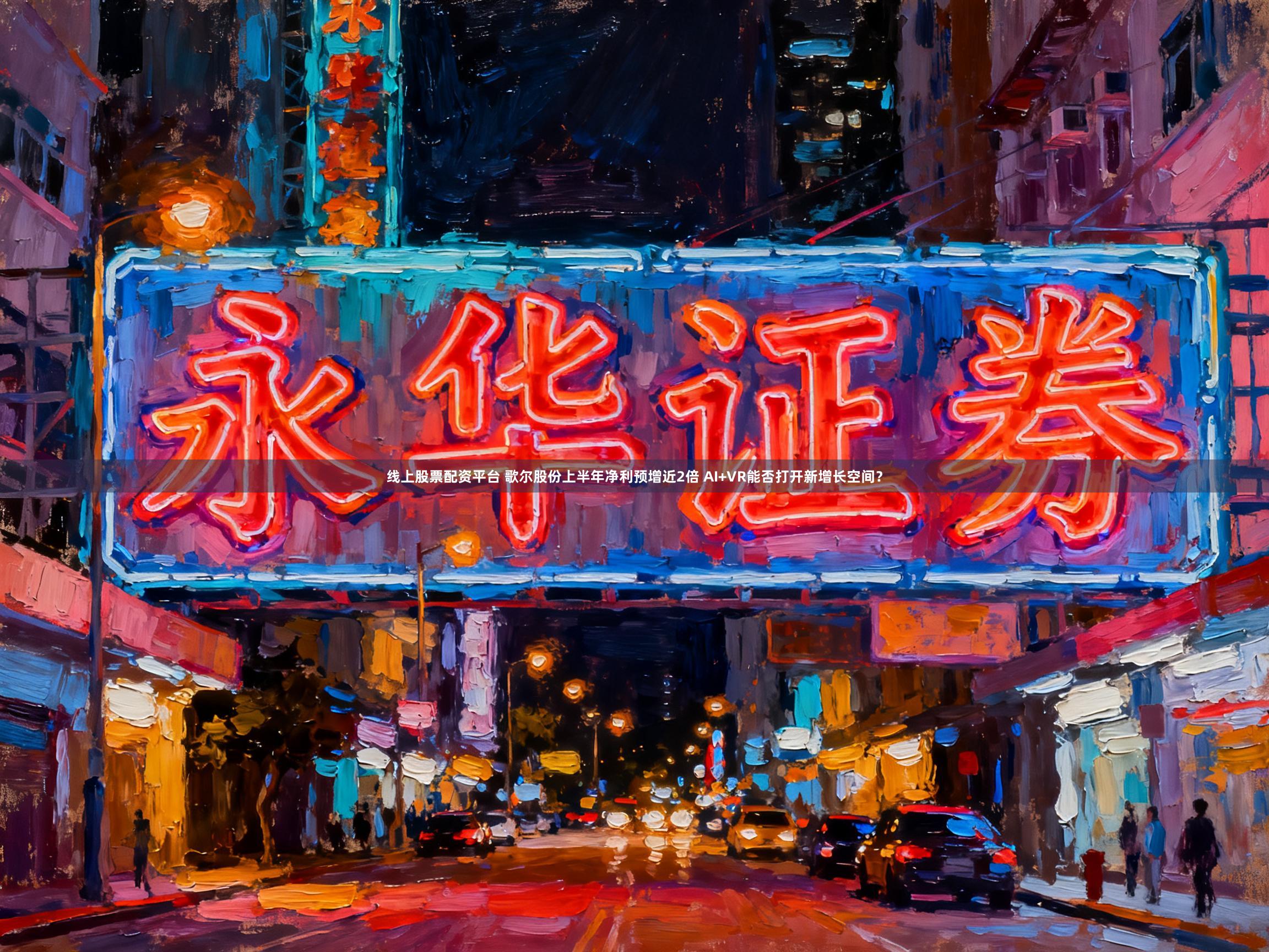 线上股票配资平台 歌尔股份上半年净利预增近2倍 AI+VR能否打开新增长空间?