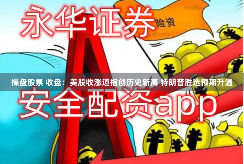 操盘股票 收盘：美股收涨道指创历史新高 特朗普胜选预期升温