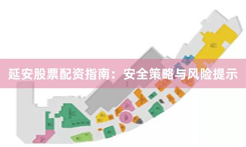 延安股票配资指南:安全策略与风险提示